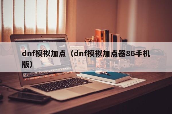 dnf模拟加点（dnf模拟加点器86手机版）