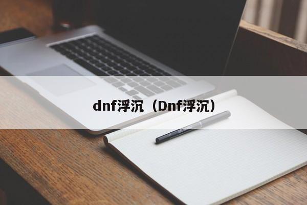 dnf浮沉（Dnf浮沉）