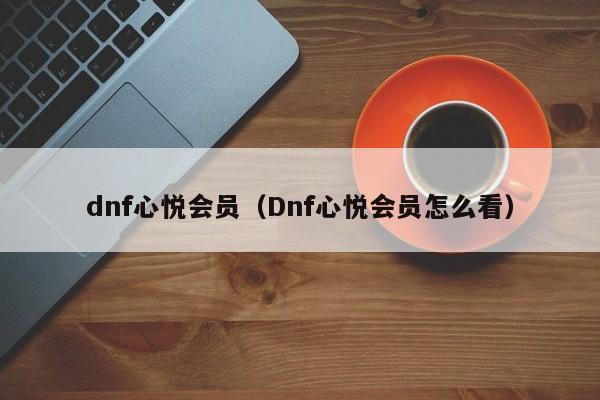 dnf心悦会员（Dnf心悦会员怎么看）